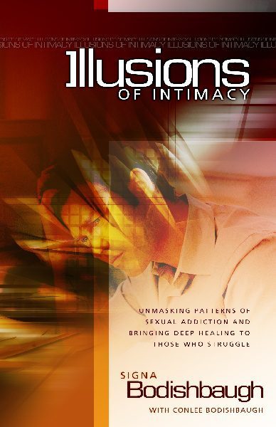 Illusions of intimacy. Unmasking patterns of sexual addiction and bringing deep healing to those who struggle